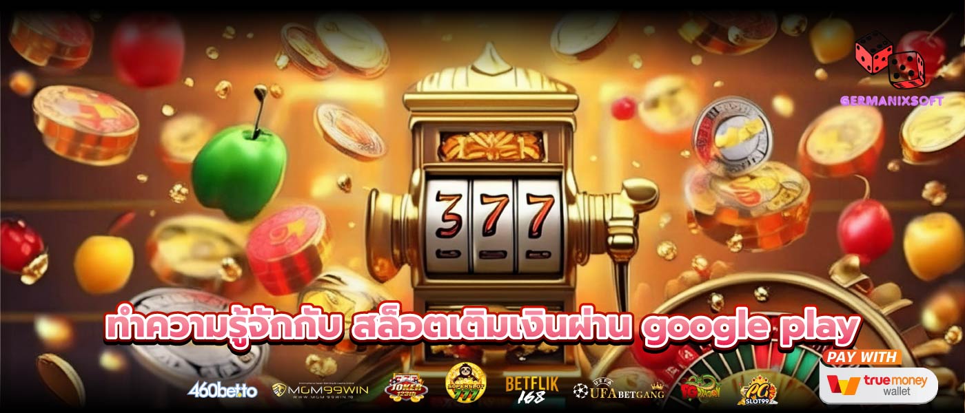 ทำความรู้จักกับ สล็อตเติมเงินผ่าน google play
